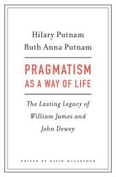 Icon image Pragmatism as a Way of Life: The Lasting Legacy of William James and John Dewey