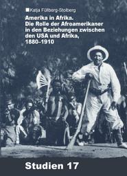 Icon image Amerika in Afrika: Die Rolle der Afroamerikaner in den Beziehungen zwischen den USA und Afrika, 1880-1910