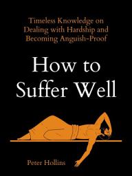 Icon image How to Suffer Well: Timeless Knowledge on Dealing with Hardship and Becoming Anguish-Proof