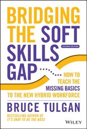 Icon image Bridging the Soft Skills Gap: How to Teach the Missing Basics to the New Hybrid Workforce, Edition 2