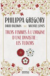 Icon image Trois Femmes à l'origine d'une dynastie : les Tudors