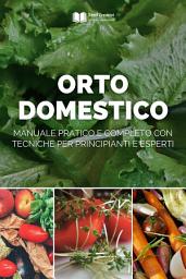 Icon image Orto Domestico: Manuale Pratico e Completo con Tecniche per Principianti e Esperti