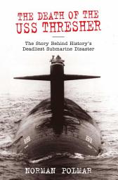 Icon image Death of the USS Thresher: The Story Behind History's Deadliest Submarine Disaster