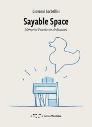 Icon image Sayable Space. Narrative Practices in Architecture
