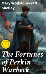 Icon image The Fortunes of Perkin Warbeck: Enriched edition. A Gothic Tale of Royal Deception and Political Intrigue