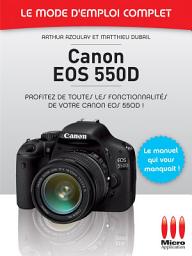 Icon image Canon EOS 550D - Le mode d'emploi complet: Profitez de toutes les fonctionnalités de votre Canon EOS 550D !