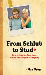 Icon image From Schlub to Stud: How to Embrace Your Inner Mensch and Conquer the Big City