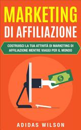 Icon image Marketing di affiliazione: Costruisci la tua attività di marketing di affiliazione mentre viaggi per il mondo