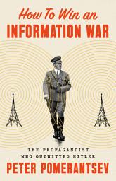 Icon image How to Win an Information War: The Propagandist Who Outwitted Hitler