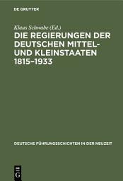 Icon image Die Regierungen der deutschen Mittel- und Kleinstaaten 1815–1933
