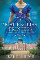 Icon image A Most English Princess: A Novel of Queen Victoria's Daughter