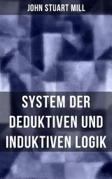 Icon image John Stuart Mill: System der deduktiven und induktiven Logik: Eine Darlegung der Prinzipien wissenschaftlicher Forschung, insbesondere der Naturforschung