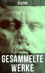 Icon image Gesammelte Werke von Platon: Apologie des Sokrates + Der Staat - Politeia + Das Gastmahl + Alkibiades + Phaidros + Timaios + Kritias + Menon + Kriton + Hippias + Theages + Der Sophist + Protagoras + Die Briefe und viel mehr