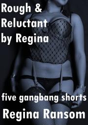 Icon image Rough and Reluctant by Regina: Five Gangbang Shorts