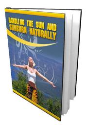 Icon image Handling Sun and Sunburn Naturally: Stop spending a ton of money on expensive sunscreens and lotions that are worth a couple of dollars PER application!!