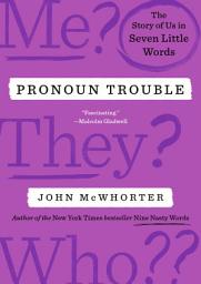 Icon image Pronoun Trouble: The Story of Us in Seven Little Words