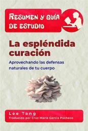 Icon image Resumen Y Guía De Estudio - La Espléndida Curación: Aprovechando Las Defensas Naturales De Tu Cuerpo