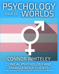 Icon image Issue 23: Clinical Psychology And Transgender Clients A Guide To Clinical Psychology, Mental Health and Psychotherapy