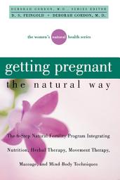 Icon image Getting Pregnant the Natural Way: The 6-Step Natural Fertility Program Integrating Nutrition, Herbal Therapy, Movement Therapy, Massage, and Mind-Body Techniques