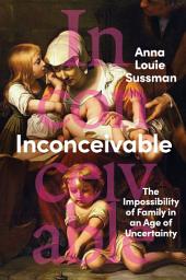 Icon image Inconceivable: The Impossibility of Family in an Age of Uncertainty