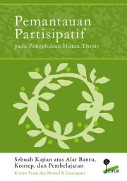 Icon image Pemantauan Partisipatif pada Pengelolaan Hutan Tropis: Sebuah Kajian atas Alat Bantu, Konsep, dan Pembelajaran