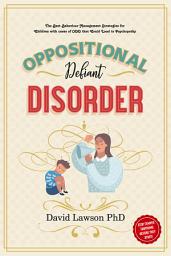 Icon image Oppositional Defiant Disorder: How to Help Your Child to Manage Their Extreme Behaviour. Stop the Tantrums Before They Start. A Parent's Guide to Improving Your Relationship with Your Child, Addressing ODD issues