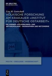 Icon image Völkische Forschung am Krakauer "Institut für Deutsche Ostarbeit": Die Wiener "Völkerkunde" und Anthropologie – Biographien und Netzwerke