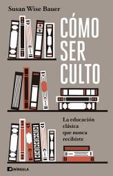 Icon image Cómo ser culto: La educación clásica que nunca recibiste