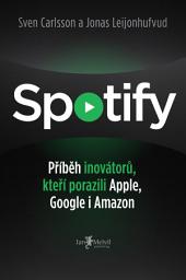 Icon image Spotify: Příběh inovátorů, kteří porazili Apple, Google i Amazon