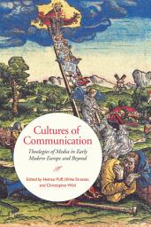 Icon image Cultures of Communication: Theologies of Media in Early Modern Europe and Beyond