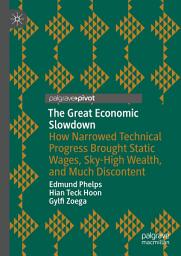 Icon image The Great Economic Slowdown: How Narrowed Technical Progress Brought Static Wages, Sky-High Wealth, and Much Discontent