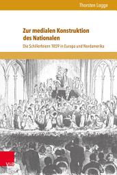 Icon image Zur medialen Konstruktion des Nationalen: Die Schillerfeiern 1859 in Europa und Nordamerika