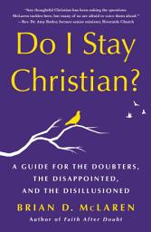Icon image Do I Stay Christian?: A Guide for the Doubters, the Disappointed, and the Disillusioned
