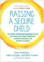 Icon image Raising a Secure Child: How Circle of Security Parenting Can Help You Nurture Your Child's Attachment, Emotional Resilience, and Freedom to Explore