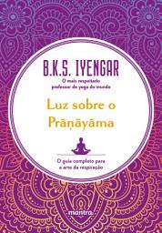 Icon image Luz sobre o Prāṇāyāma : O guia completo para a arte da respiração