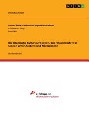 Icon image Die Islamische Kultur auf Sizilien. Wie 'muslimisch' war Sizilien unter Arabern und Normannen?