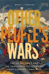 Icon image Other People's Wars: The US Military and the Challenge of Learning from Foreign Conflicts