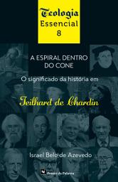 Icon image A Espiral dentro do Cone: O significado da história em Teilhard de Chardin
