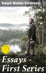 Icon image Essays — First Series: Enriched edition. Exploring Transcendentalist Ideas and Philosophical Insights in American Literature