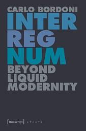Icon image Interregnum: Beyond Liquid Modernity
