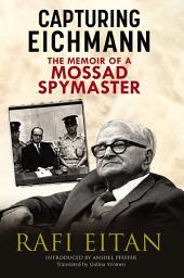 Icon image Capturing Eichmann: The Memoirs of a Mossad Spymaster