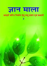 Icon image ज्ञान माला - 3: आदर्श चरित्र निर्माण हेतु लघु प्रसंग एवं कथायें