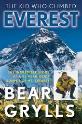 Icon image The Kid Who Climbed Everest: The Incredible Story Of A 23-Year-Old's Summit Of Mt. Everest