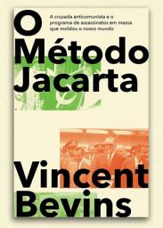 Icon image O método Jacarta: a cruzada anticomunista e o programa de assassinatos em massa que moldou o nosso mundo, Edição 2