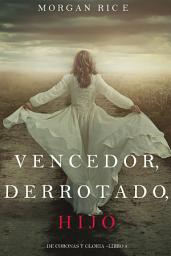 Icon image Vencedor, Derrotado, Hijo (De Coronas Y Gloria—Libro 8)