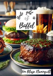 Icon image Heute gibt es - Büffel: 30 tolle Büffel Rezepte zum nachmachen und genießen, Ausgabe 2