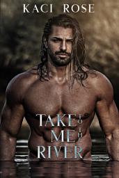 Icon image Take Me To The River: A Mountain Man Romance
