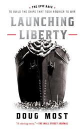 Icon image Launching Liberty: The Epic Race to Build the Ships That Took America to War
