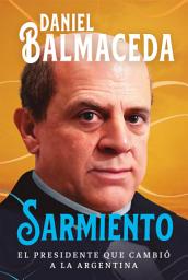 Icon image Sarmiento: El presidente que cambió a la Argentina