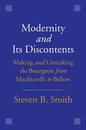 Icon image Modernity and Its Discontents: Making and Unmaking the Bourgeois from Machiavelli to Bellow